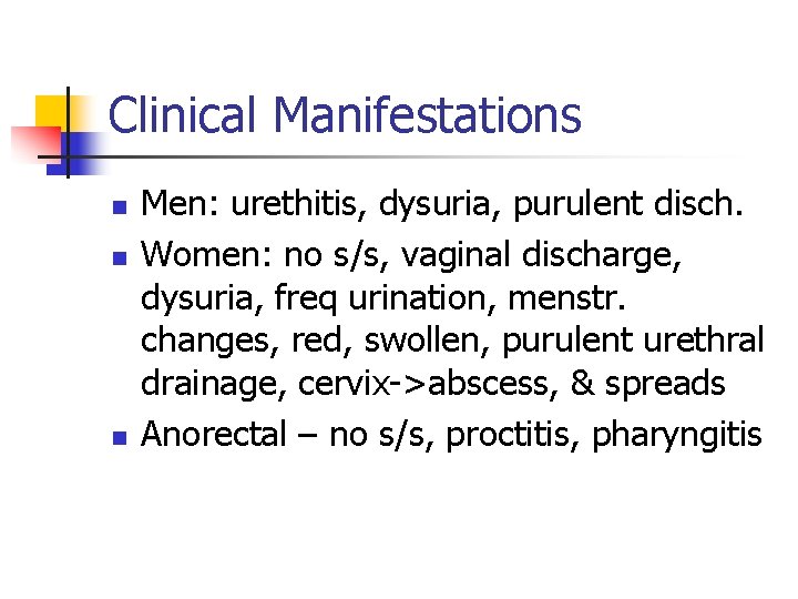 Clinical Manifestations n n n Men: urethitis, dysuria, purulent disch. Women: no s/s, vaginal