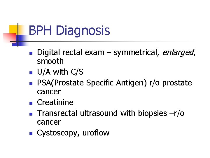 BPH Diagnosis n n n Digital rectal exam – symmetrical, enlarged, smooth U/A with