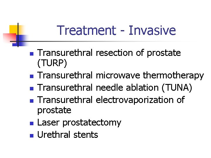 Treatment - Invasive n n n Transurethral resection of prostate (TURP) Transurethral microwave thermotherapy