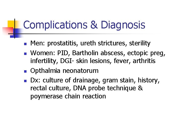 Complications & Diagnosis n n Men: prostatitis, ureth strictures, sterility Women: PID, Bartholin abscess,