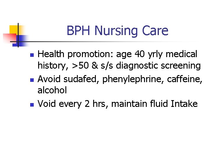 BPH Nursing Care n n n Health promotion: age 40 yrly medical history, >50