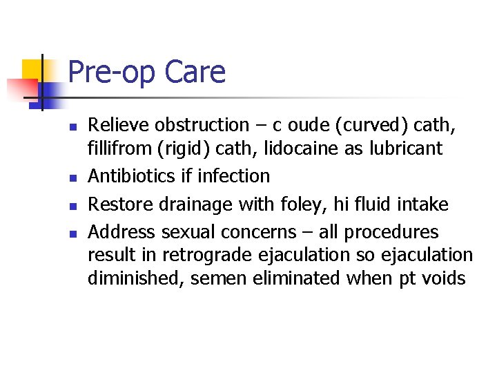 Pre-op Care n n Relieve obstruction – c oude (curved) cath, fillifrom (rigid) cath,