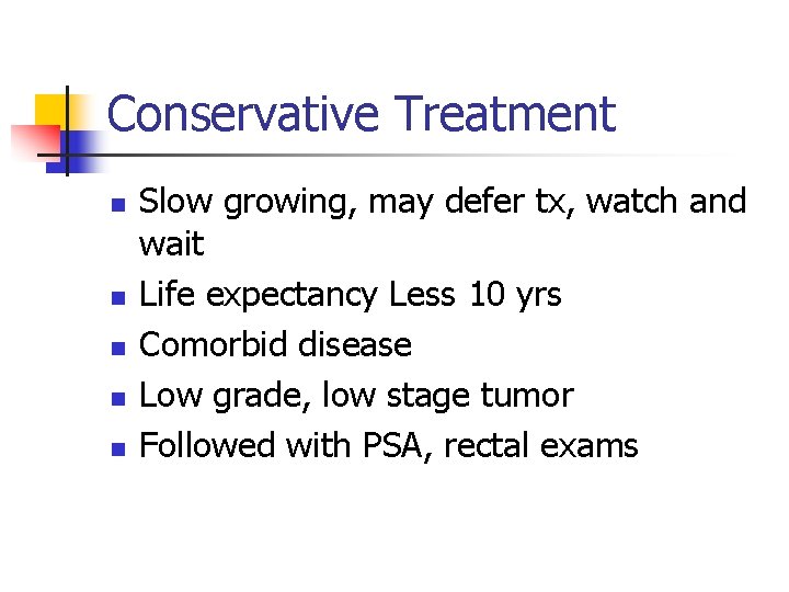 Conservative Treatment n n n Slow growing, may defer tx, watch and wait Life