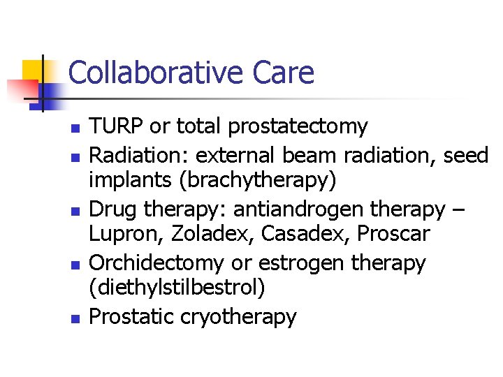 Collaborative Care n n n TURP or total prostatectomy Radiation: external beam radiation, seed