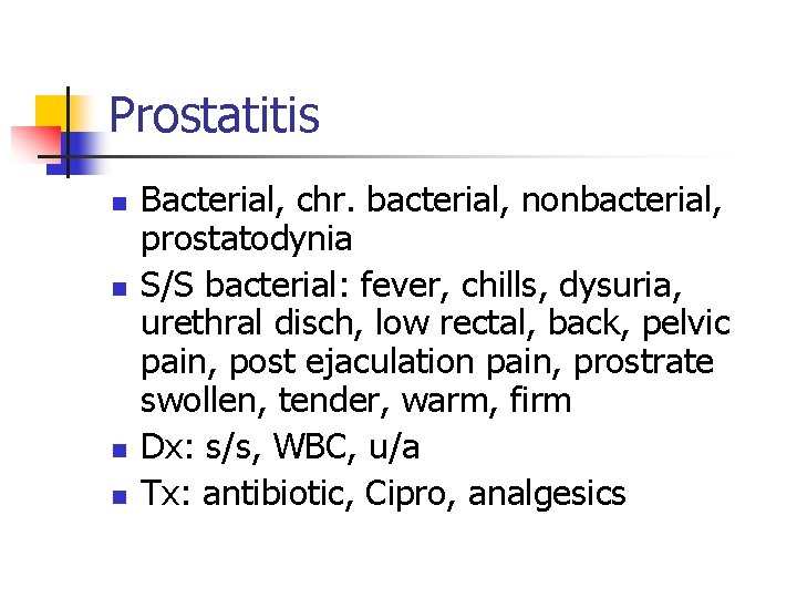 Prostatitis n n Bacterial, chr. bacterial, nonbacterial, prostatodynia S/S bacterial: fever, chills, dysuria, urethral