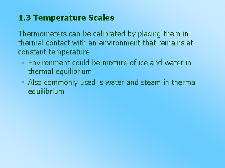 1. 3 Temperature Scales Thermometers can be calibrated by placing them in thermal contact