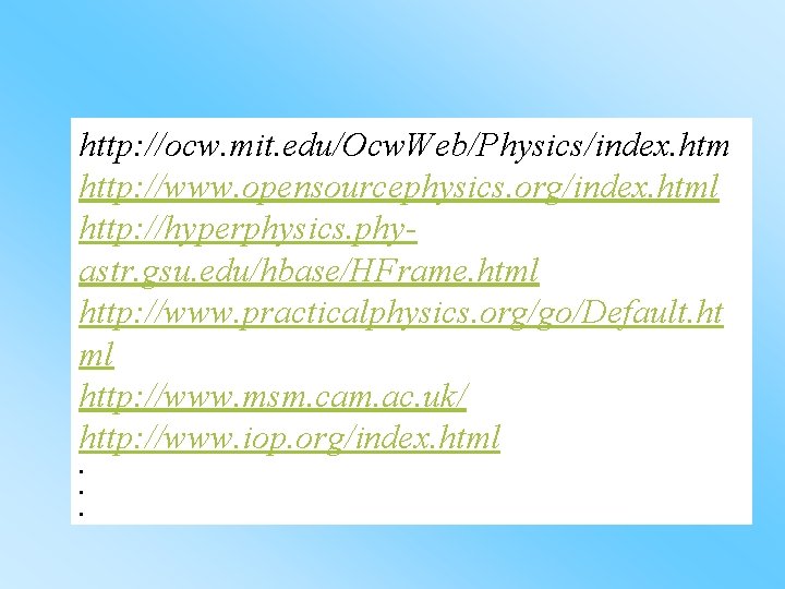 http: //ocw. mit. edu/Ocw. Web/Physics/index. htm http: //www. opensourcephysics. org/index. html http: //hyperphysics. phyastr.
