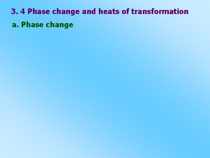 3. 4 Phase change and heats of transformation a. Phase change 