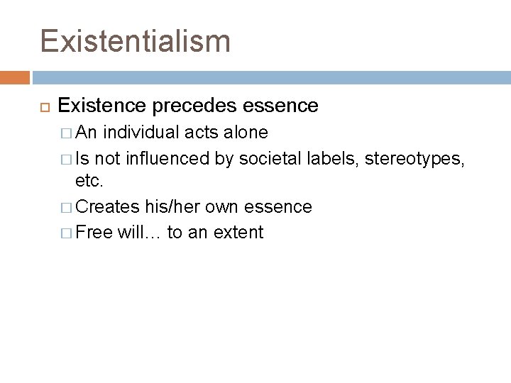 Existentialism Existence precedes essence � An individual acts alone � Is not influenced by