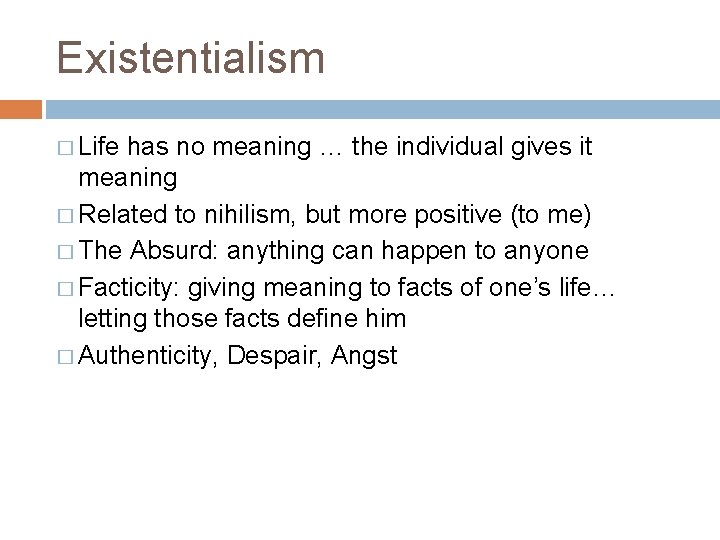 Existentialism � Life has no meaning … the individual gives it meaning � Related