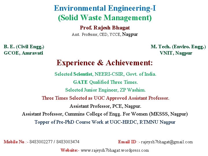 Environmental Engineering-I (Solid Waste Management) Prof. Rajesh Bhagat Asst. Professor, CED, YCCE, Nagpur B.