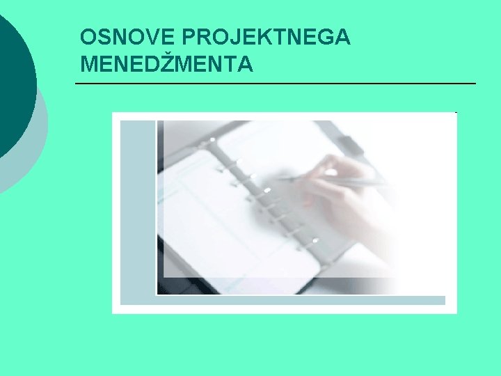 OSNOVE PROJEKTNEGA MENEDŽMENTA OSNOVE PROJEKTNEGA MENEDŽMENTA