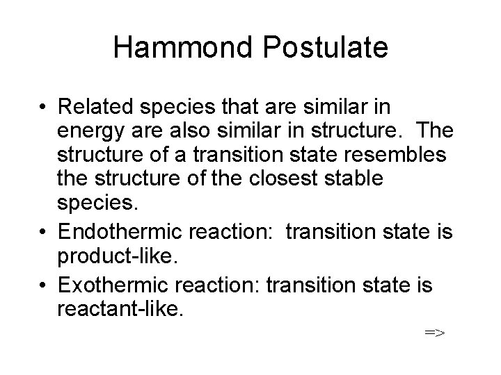 Hammond Postulate • Related species that are similar in energy are also similar in