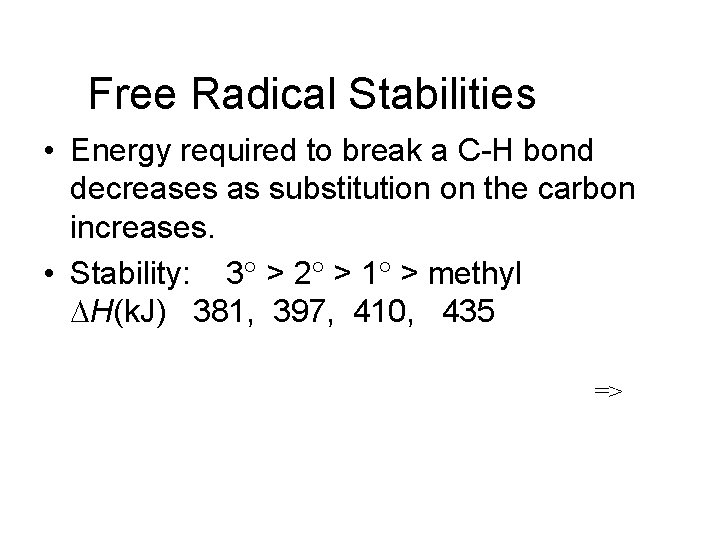 Free Radical Stabilities • Energy required to break a C-H bond decreases as substitution
