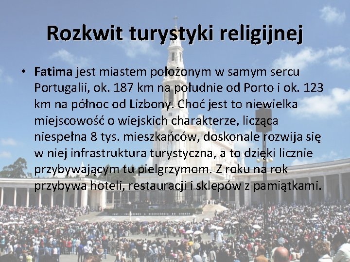 Rozkwit turystyki religijnej • Fatima jest miastem położonym w samym sercu Portugalii, ok. 187