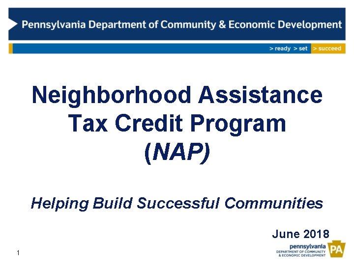 Neighborhood Assistance Tax Credit Program (NAP) Helping Build Successful Communities June 2018 1 