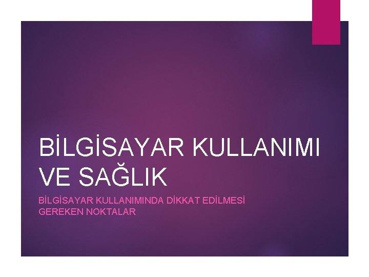 BİLGİSAYAR KULLANIMI VE SAĞLIK BİLGİSAYAR KULLANIMINDA DİKKAT EDİLMESİ GEREKEN NOKTALAR 