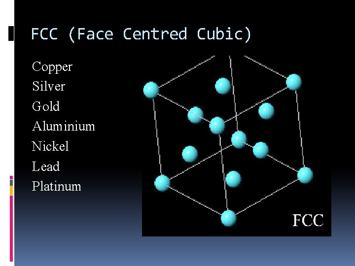 FCC (Face Centred Cubic) Copper Silver Gold Aluminium Nickel Lead Platinum FCC (Face Centred Cubic) Copper Silver Gold Aluminium Nickel Lead Platinum
