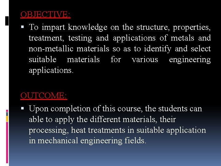 OBJECTIVE: To impart knowledge on the structure, properties, treatment, testing and applications of metals OBJECTIVE: To impart knowledge on the structure, properties, treatment, testing and applications of metals