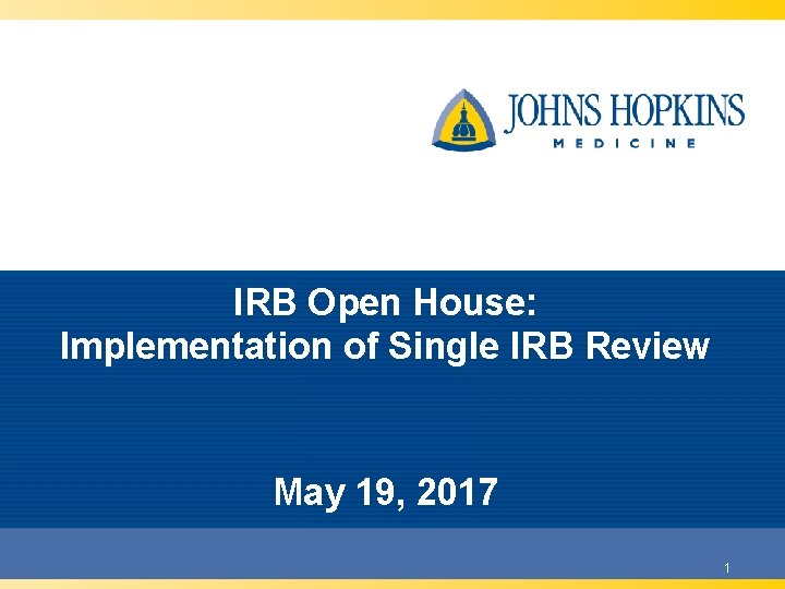 IRB Open House: Implementation of Single IRB Review May 19, 2017 1 