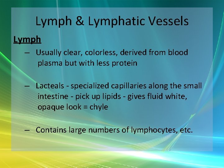 Lymph & Lymphatic Vessels Lymph – Usually clear, colorless, derived from blood plasma but