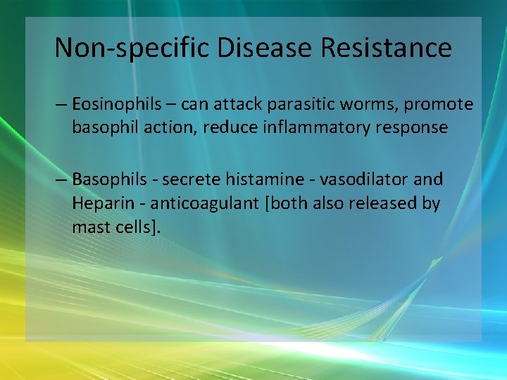 Non-specific Disease Resistance – Eosinophils – can attack parasitic worms, promote basophil action, reduce