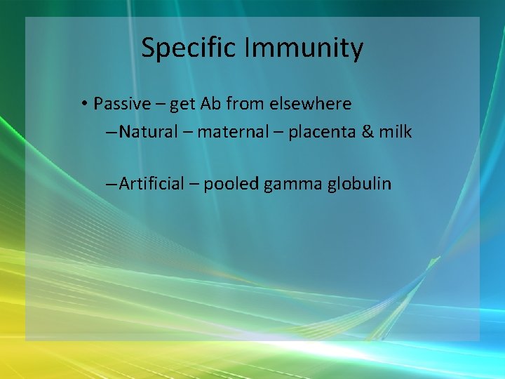 Specific Immunity • Passive – get Ab from elsewhere – Natural – maternal –