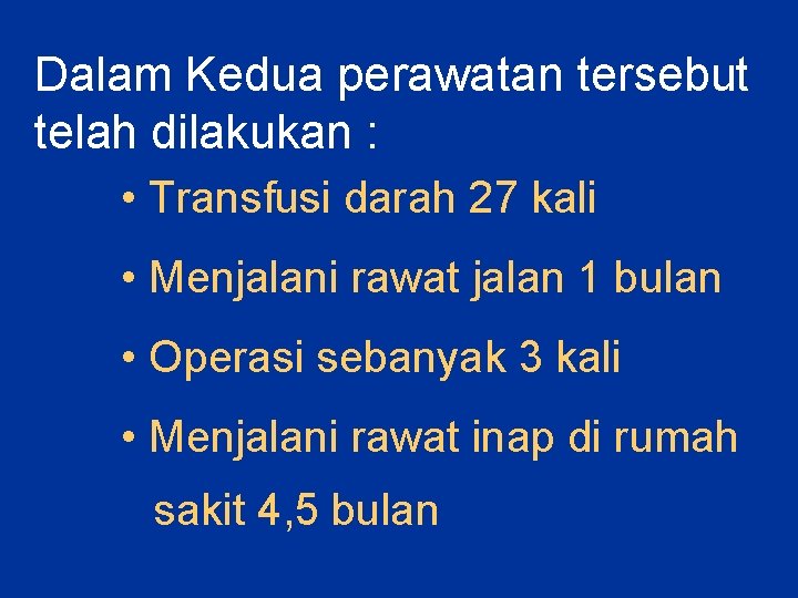 Dalam Kedua perawatan tersebut telah dilakukan : • Transfusi darah 27 kali • Menjalani