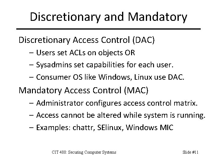 Discretionary and Mandatory Discretionary Access Control (DAC) – Users set ACLs on objects OR