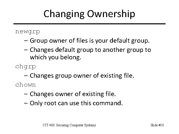 Changing Ownership newgrp – Group owner of files is your default group. – Changes