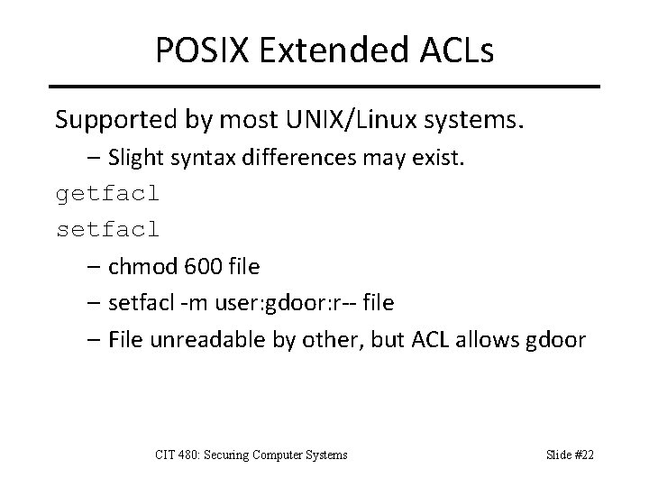 POSIX Extended ACLs Supported by most UNIX/Linux systems. – Slight syntax differences may exist.