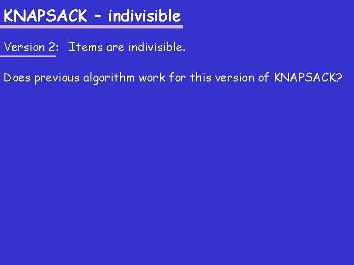 KNAPSACK – indivisible Version 2: Items are indivisible. Does previous algorithm work for this