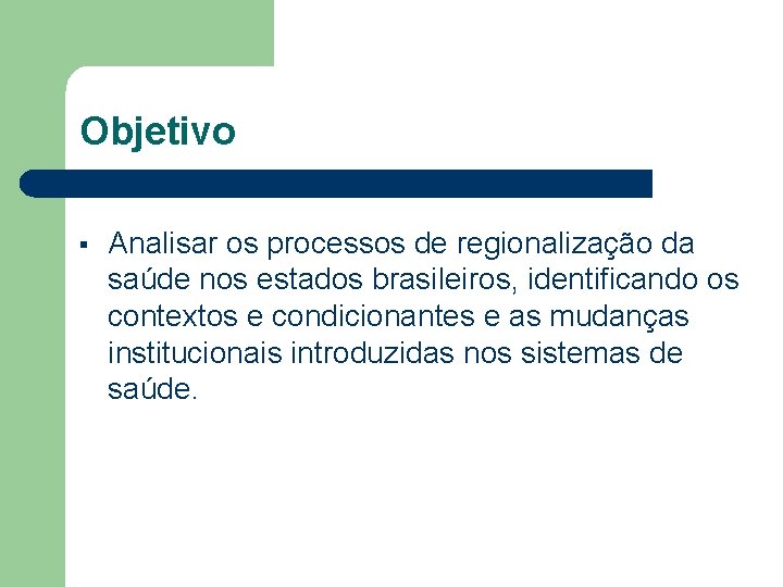 Objetivo § Analisar os processos de regionalização da saúde nos estados brasileiros, identificando os