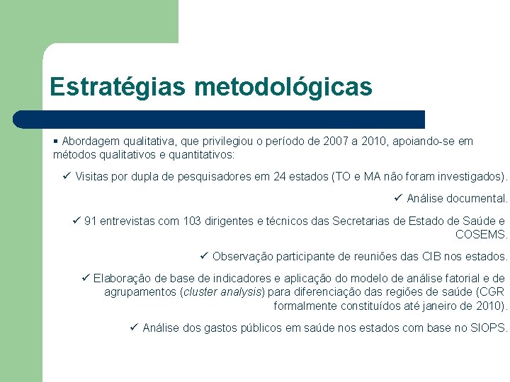 Estratégias metodológicas § Abordagem qualitativa, que privilegiou o período de 2007 a 2010, apoiando-se