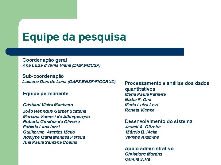 Equipe da pesquisa Coordenação geral Ana Luiza d`Ávila Viana (DMP/FMUSP) Sub-coordenação Luciana Dias de