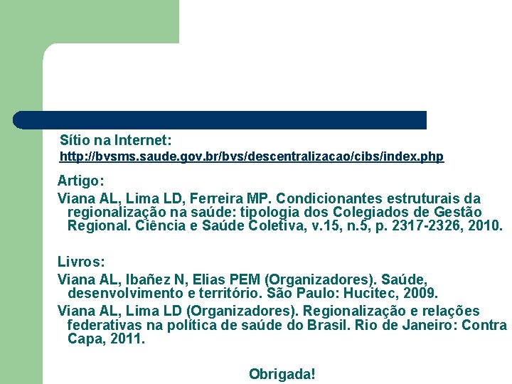 Sítio na Internet: http: //bvsms. saude. gov. br/bvs/descentralizacao/cibs/index. php Artigo: Viana AL, Lima LD,