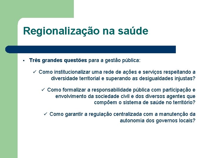 Regionalização na saúde § Três grandes questões para a gestão pública: ü Como institucionalizar