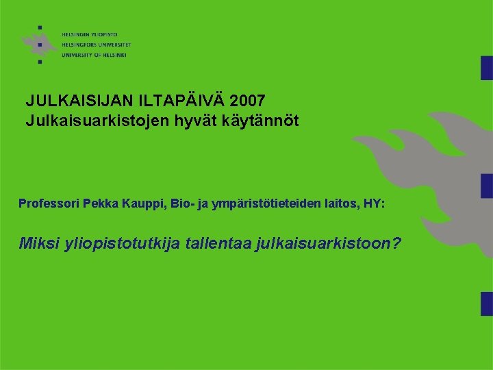 JULKAISIJAN ILTAPÄIVÄ 2007 Julkaisuarkistojen hyvät käytännöt Professori Pekka Kauppi, Bio- ja ympäristötieteiden laitos, HY: