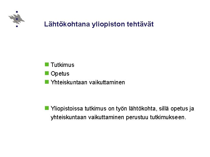 Lähtökohtana yliopiston tehtävät n Tutkimus n Opetus n Yhteiskuntaan vaikuttaminen n Yliopistoissa tutkimus on