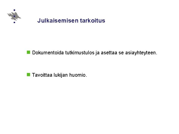 Julkaisemisen tarkoitus n Dokumentoida tutkimustulos ja asettaa se asiayhteyteen. n Tavoittaa lukijan huomio. 