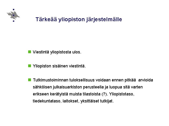 Tärkeää yliopiston järjestelmälle n Viestintä yliopistosta ulos. n Yliopiston sisäinen viestintä. n Tutkimustoiminnan tuloksellisuus