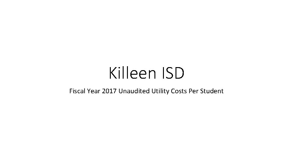 Killeen ISD Fiscal Year 2017 Unaudited Utility Costs Per Student 