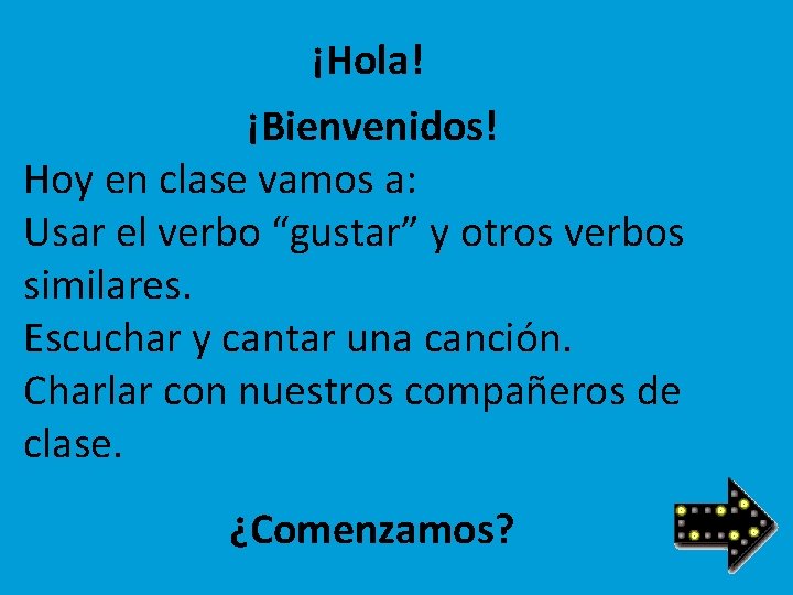 ¡Hola! ¡Bienvenidos! Hoy en clase vamos a: Usar el verbo “gustar” y otros verbos