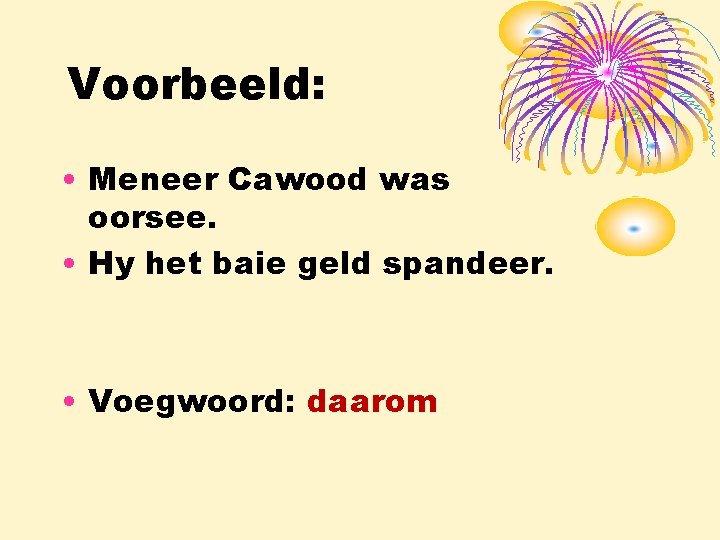 Voorbeeld: • Meneer Cawood was oorsee. • Hy het baie geld spandeer. • Voegwoord: