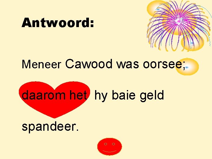 Antwoord: Meneer Cawood was oorsee; daarom het hy baie geld spandeer. 