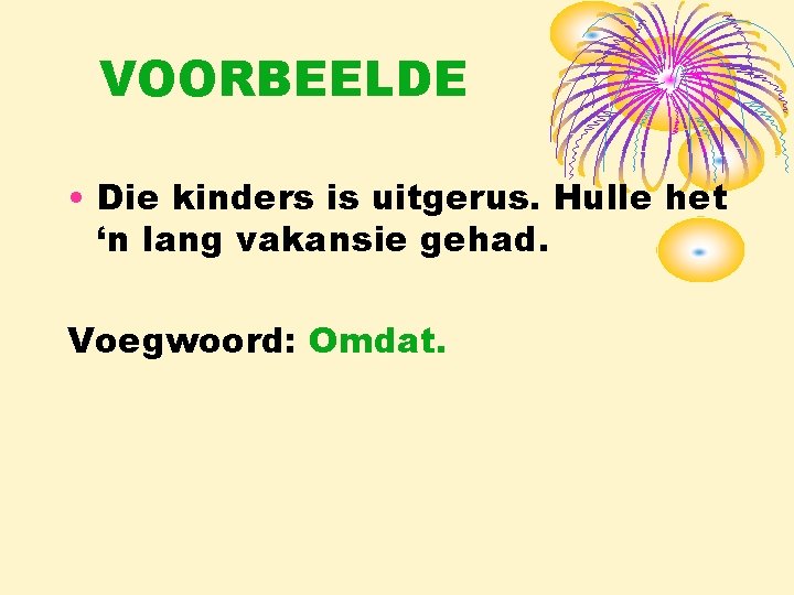 VOORBEELDE • Die kinders is uitgerus. Hulle het ‘n lang vakansie gehad. Voegwoord: Omdat.