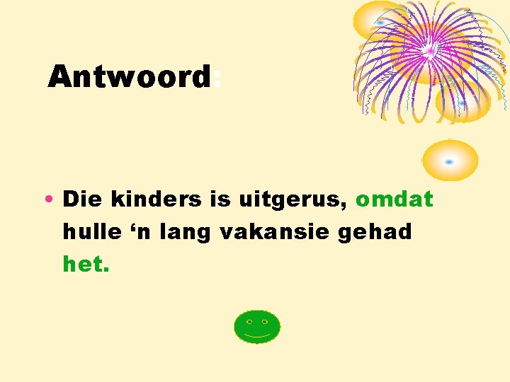 Antwoord: • Die kinders is uitgerus, omdat hulle ‘n lang vakansie gehad het. 