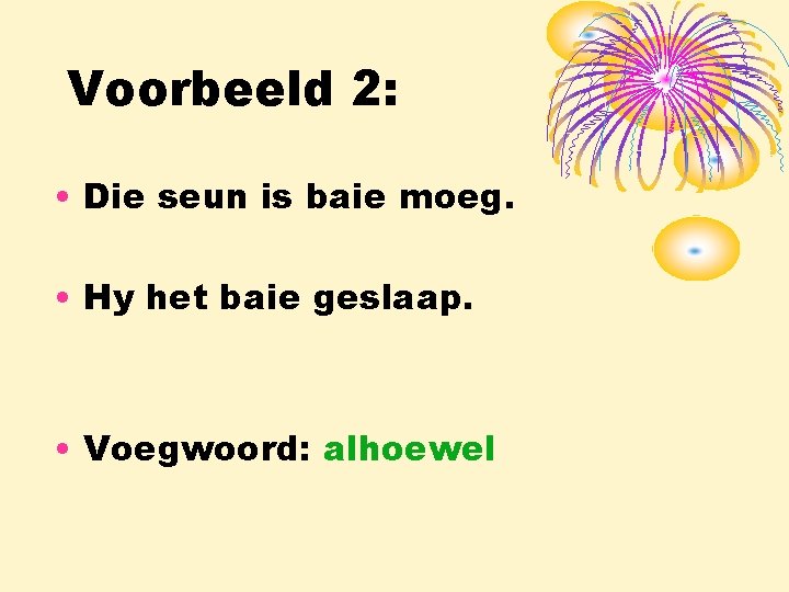 Voorbeeld 2: • Die seun is baie moeg. • Hy het baie geslaap. •