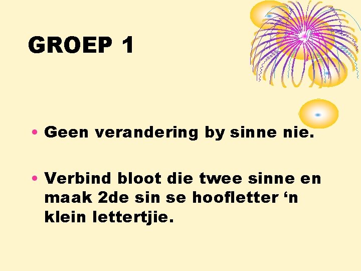 GROEP 1 • Geen verandering by sinne nie. • Verbind bloot die twee sinne