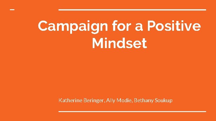 Campaign for a Positive Mindset Katherine Beringer, Ally Modie, Bethany Soukup 